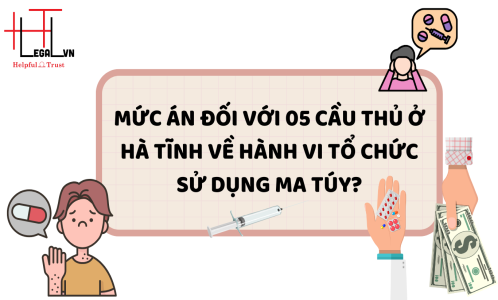 MỨC ÁN ĐỐI VỚI 5 CẦU THỦ Ở HÀ TĨNH VỀ HÀNH VI TỔ CHỨC SỬ DỤNG MA TÚY? (CÔNG TY LUẬT UY TÍN TẠI THÀNH PHỐ HỒ CHÍ MINH, VIỆT NAM)